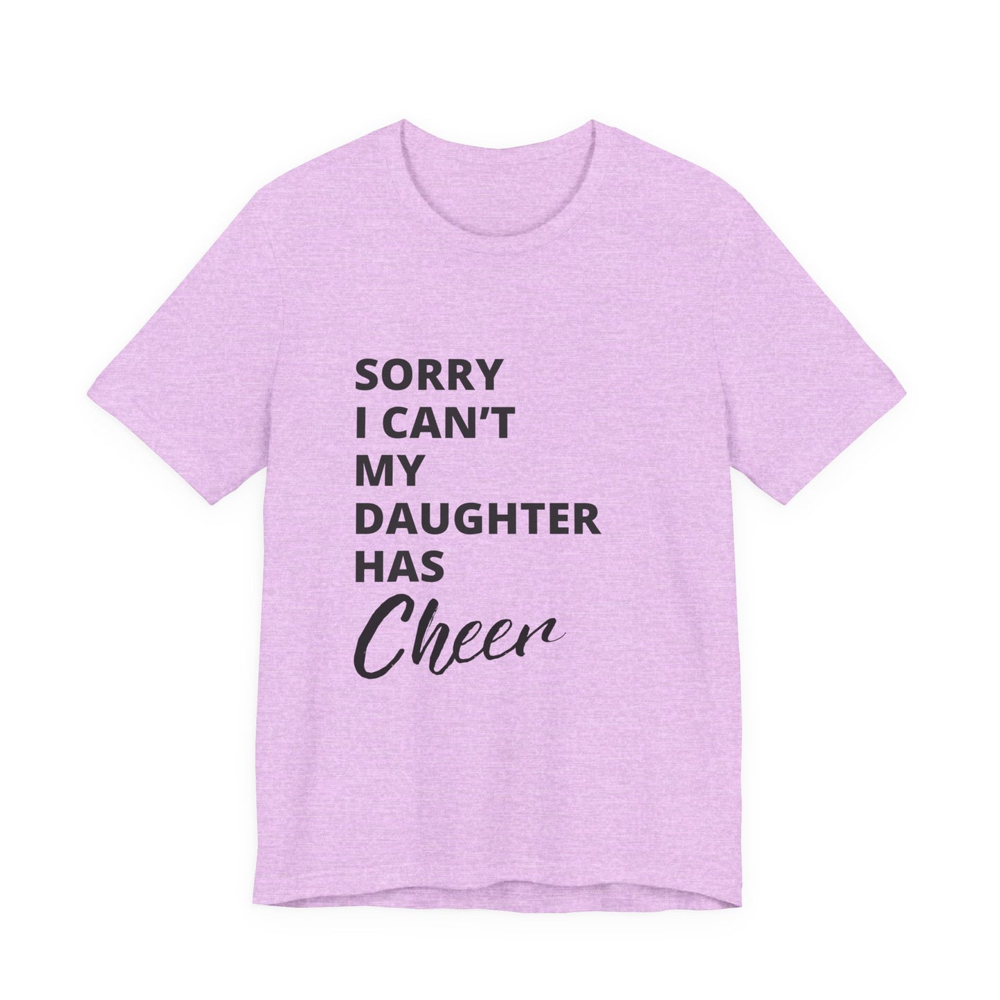 Sorry I Can't My Daughter Has Cheer T-Shirt | Funny Cheer Mom Gift | Cheerleading Mom Tee
