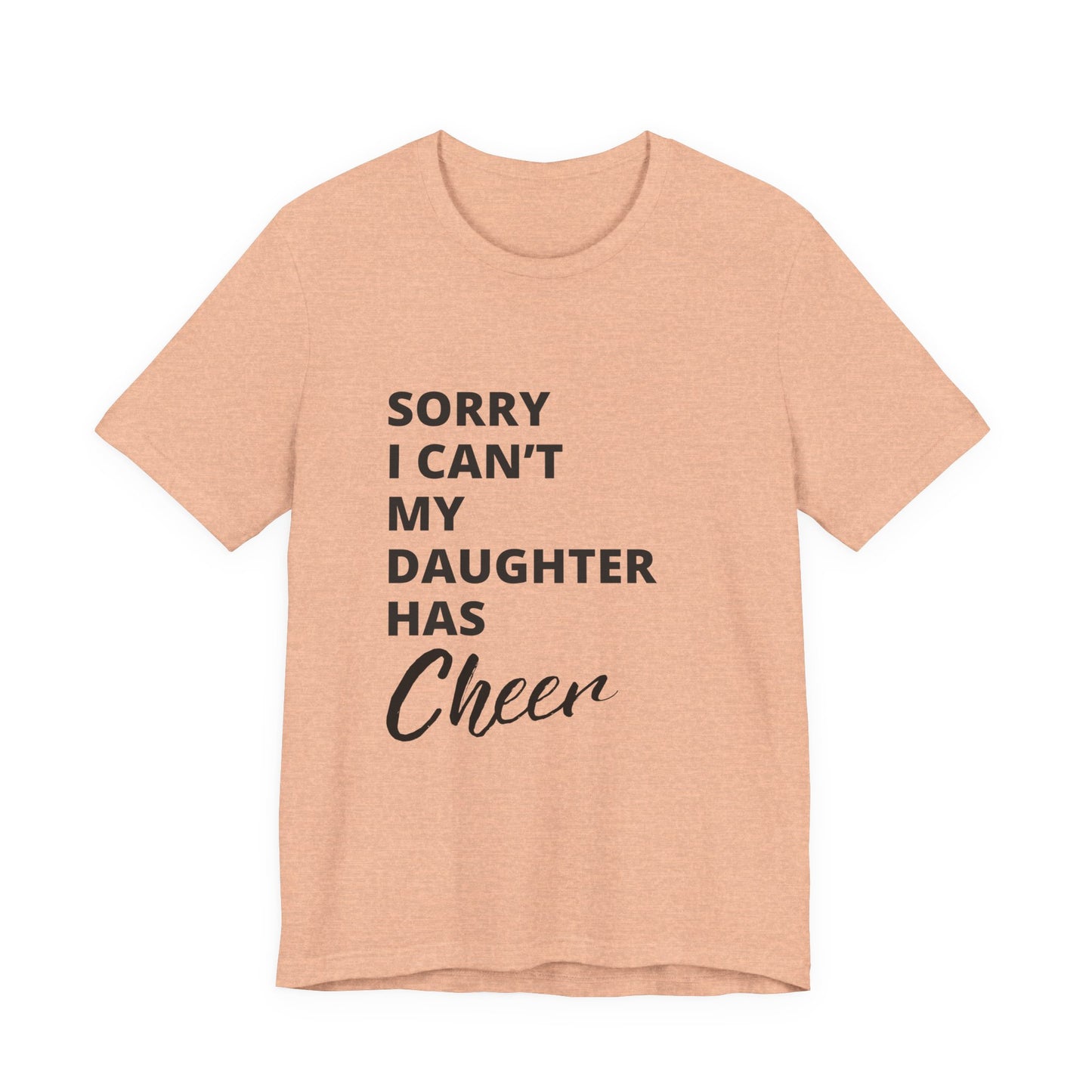 Sorry I Can't My Daughter Has Cheer T-Shirt | Funny Cheer Mom Gift | Cheerleading Mom Tee