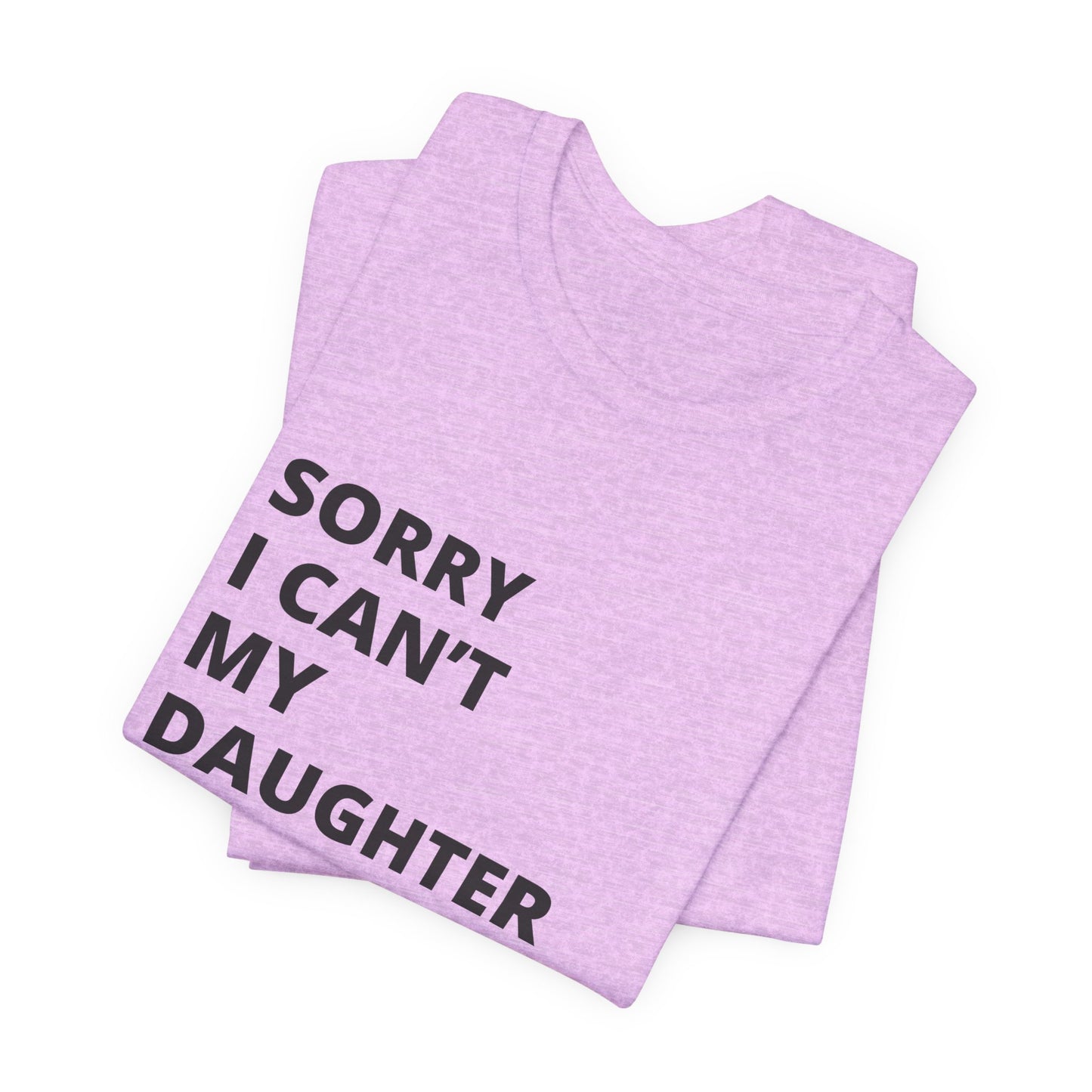 Sorry I Can't My Daughter Has Cheer T-Shirt | Funny Cheer Mom Gift | Cheerleading Mom Tee