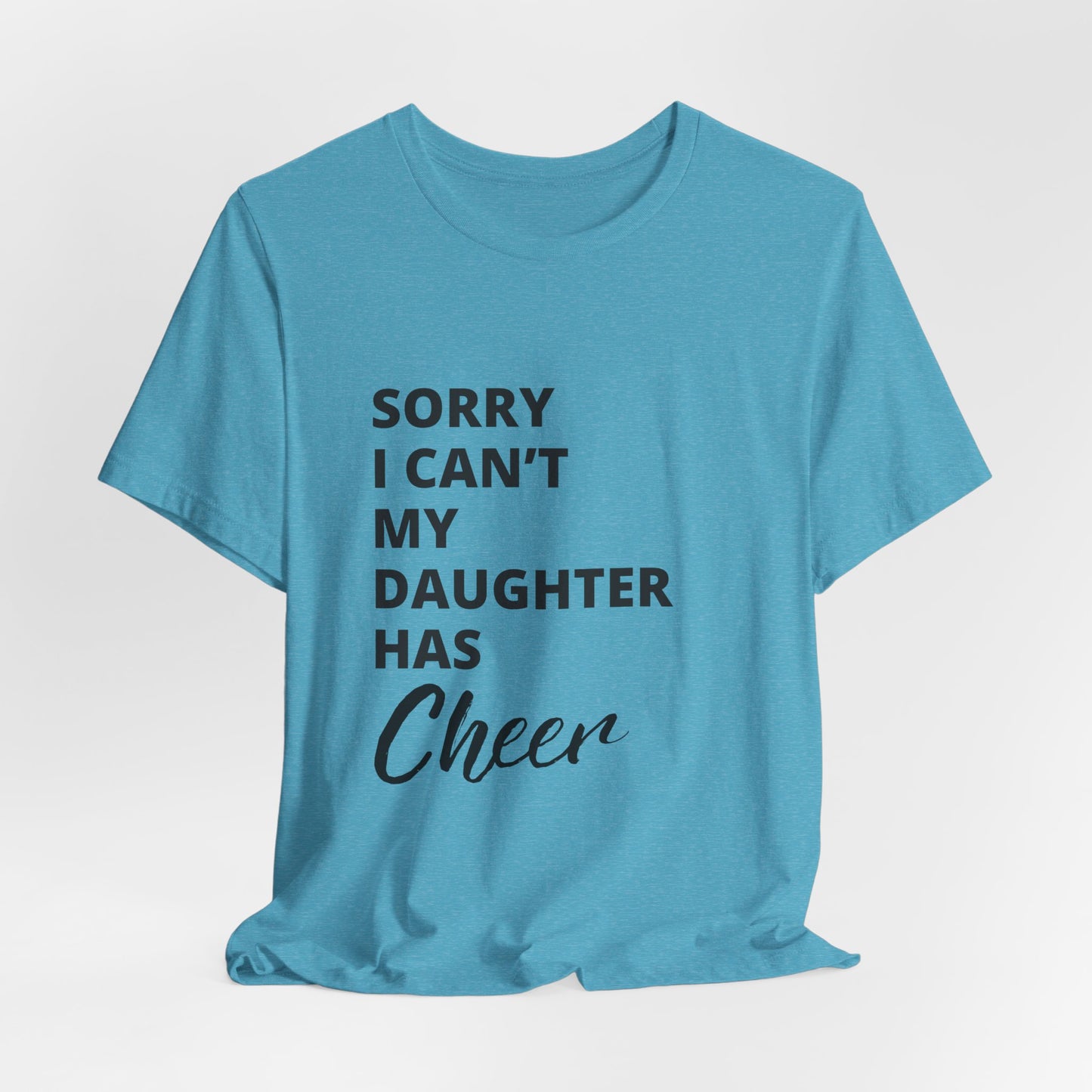 Sorry I Can't My Daughter Has Cheer T-Shirt | Funny Cheer Mom Gift | Cheerleading Mom Tee