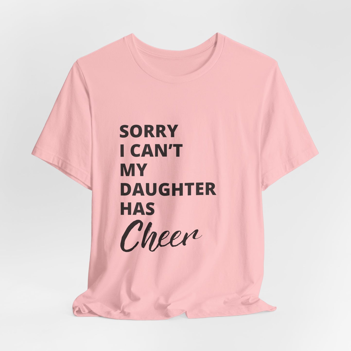 Sorry I Can't My Daughter Has Cheer T-Shirt | Funny Cheer Mom Gift | Cheerleading Mom Tee