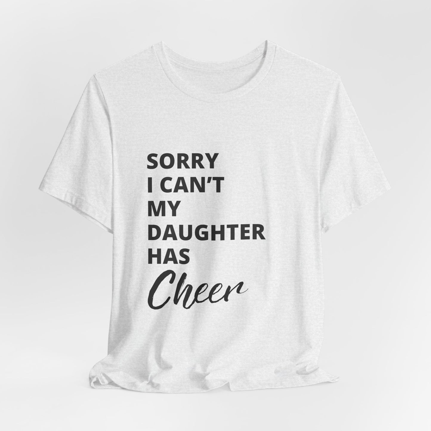 Sorry I Can't My Daughter Has Cheer T-Shirt | Funny Cheer Mom Gift | Cheerleading Mom Tee
