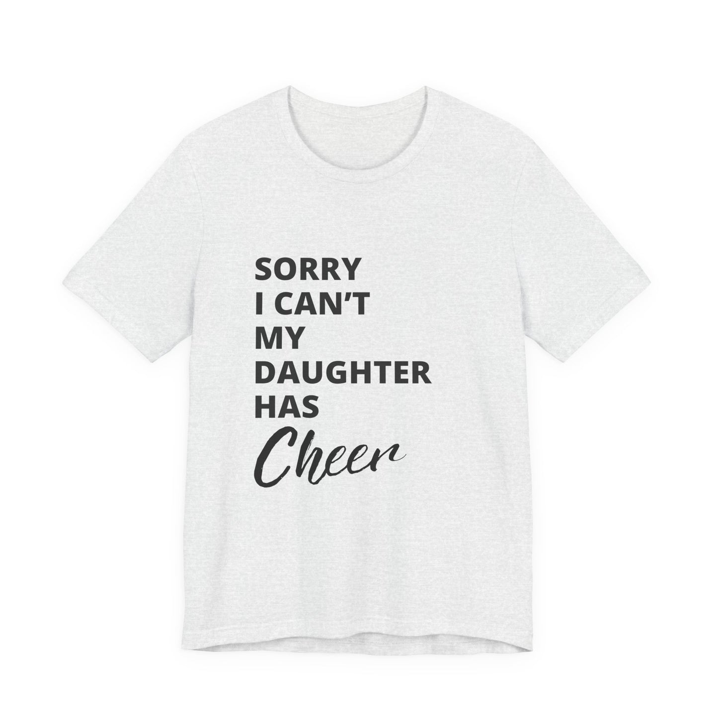 Sorry I Can't My Daughter Has Cheer T-Shirt | Funny Cheer Mom Gift | Cheerleading Mom Tee
