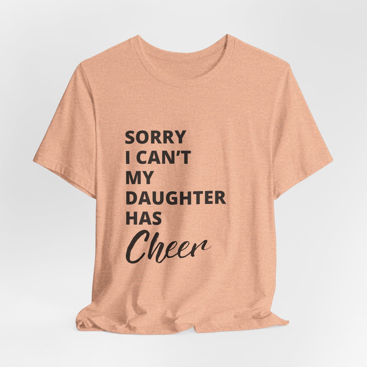 Sorry I Can't My Daughter Has Cheer T-Shirt | Funny Cheer Mom Gift | Cheerleading Mom Tee