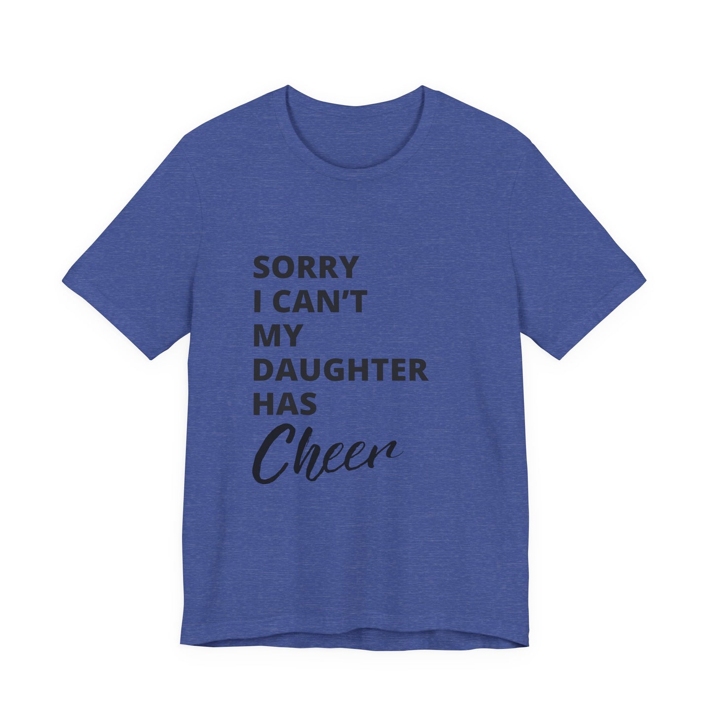 Sorry I Can't My Daughter Has Cheer T-Shirt | Funny Cheer Mom Gift | Cheerleading Mom Tee