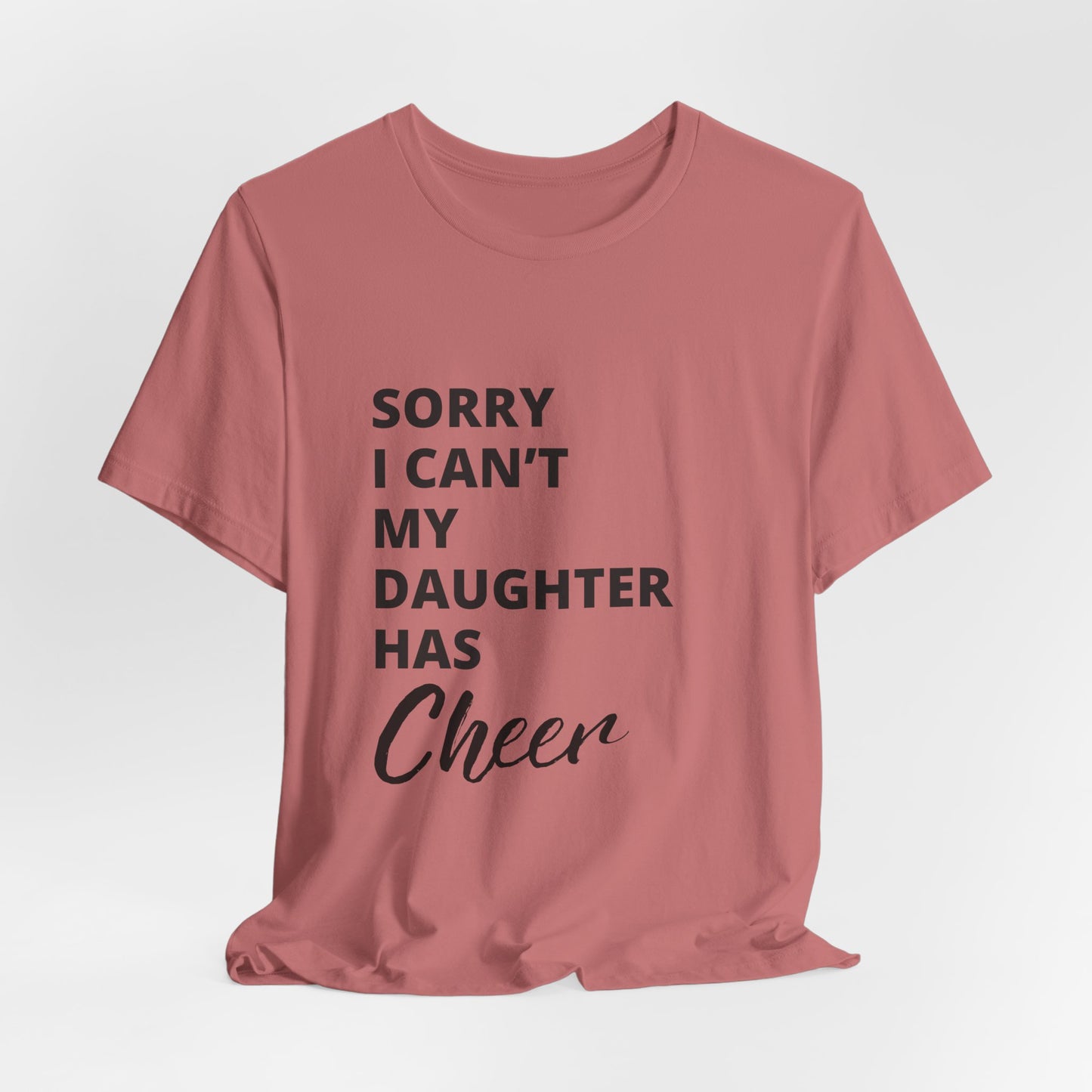 Sorry I Can't My Daughter Has Cheer T-Shirt | Funny Cheer Mom Gift | Cheerleading Mom Tee