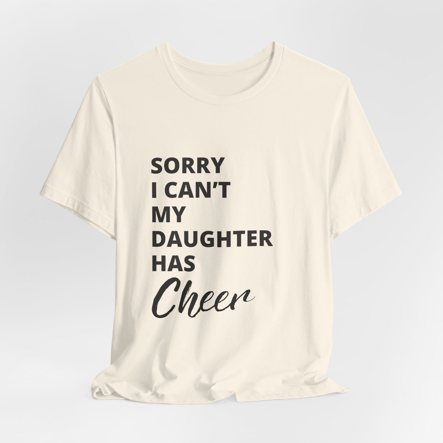 Sorry I Can't My Daughter Has Cheer T-Shirt | Funny Cheer Mom Gift | Cheerleading Mom Tee