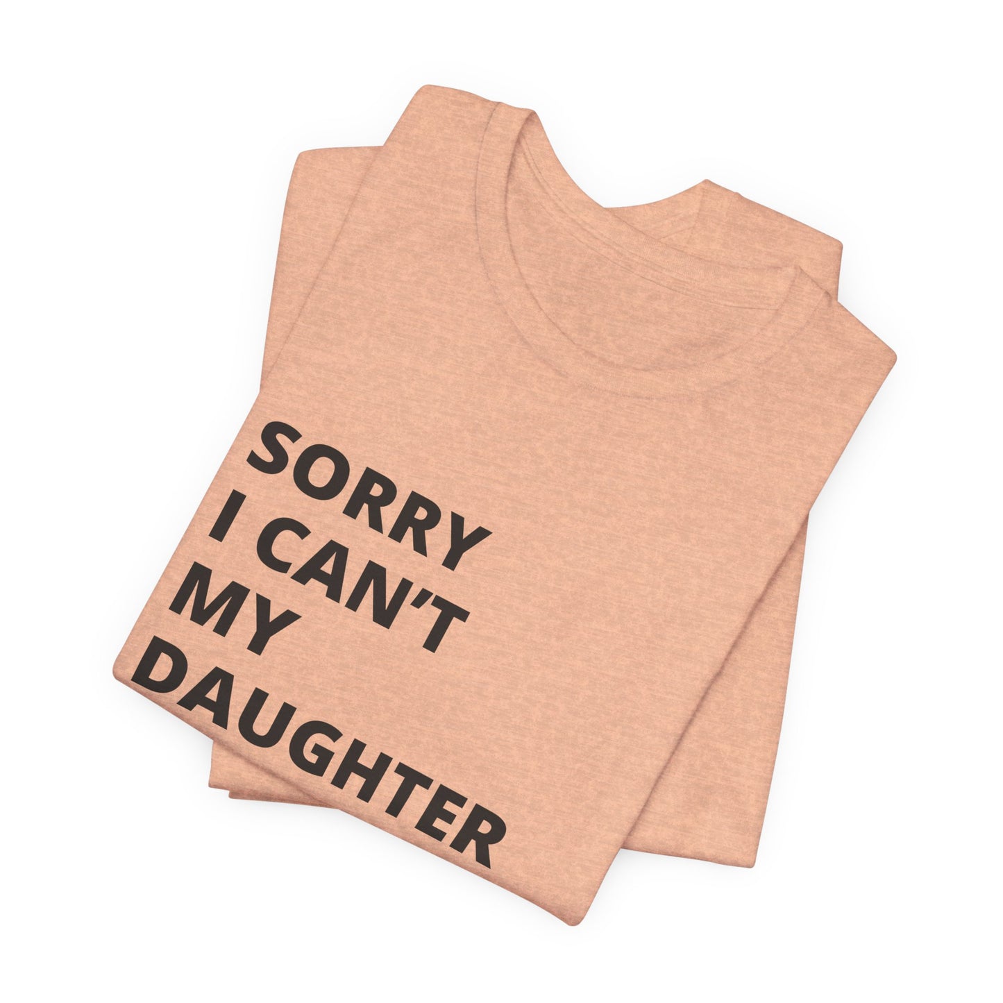 Sorry I Can't My Daughter Has Cheer T-Shirt | Funny Cheer Mom Gift | Cheerleading Mom Tee