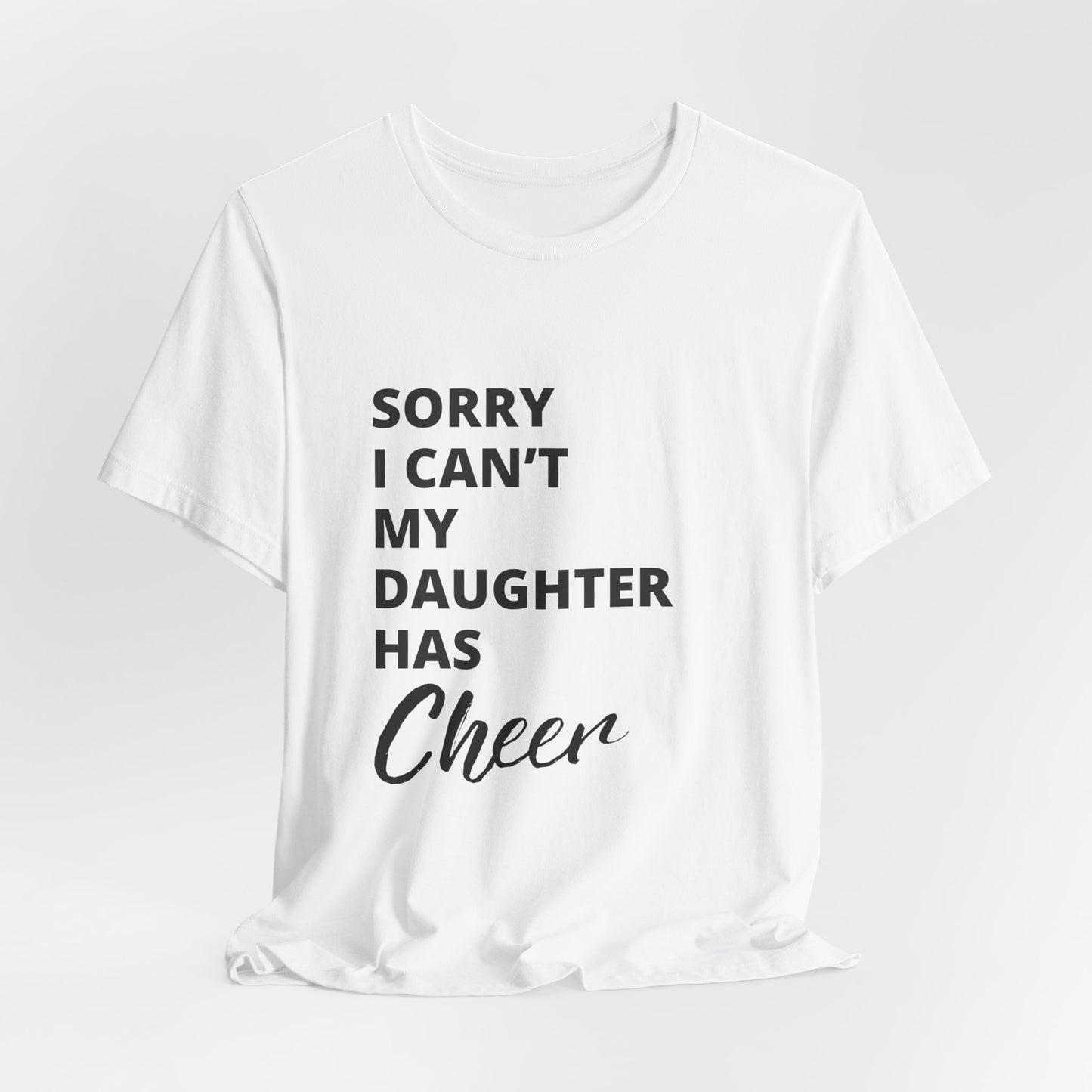 Sorry I Can't My Daughter Has Cheer T-Shirt | Funny Cheer Mom Gift | Cheerleading Mom Tee