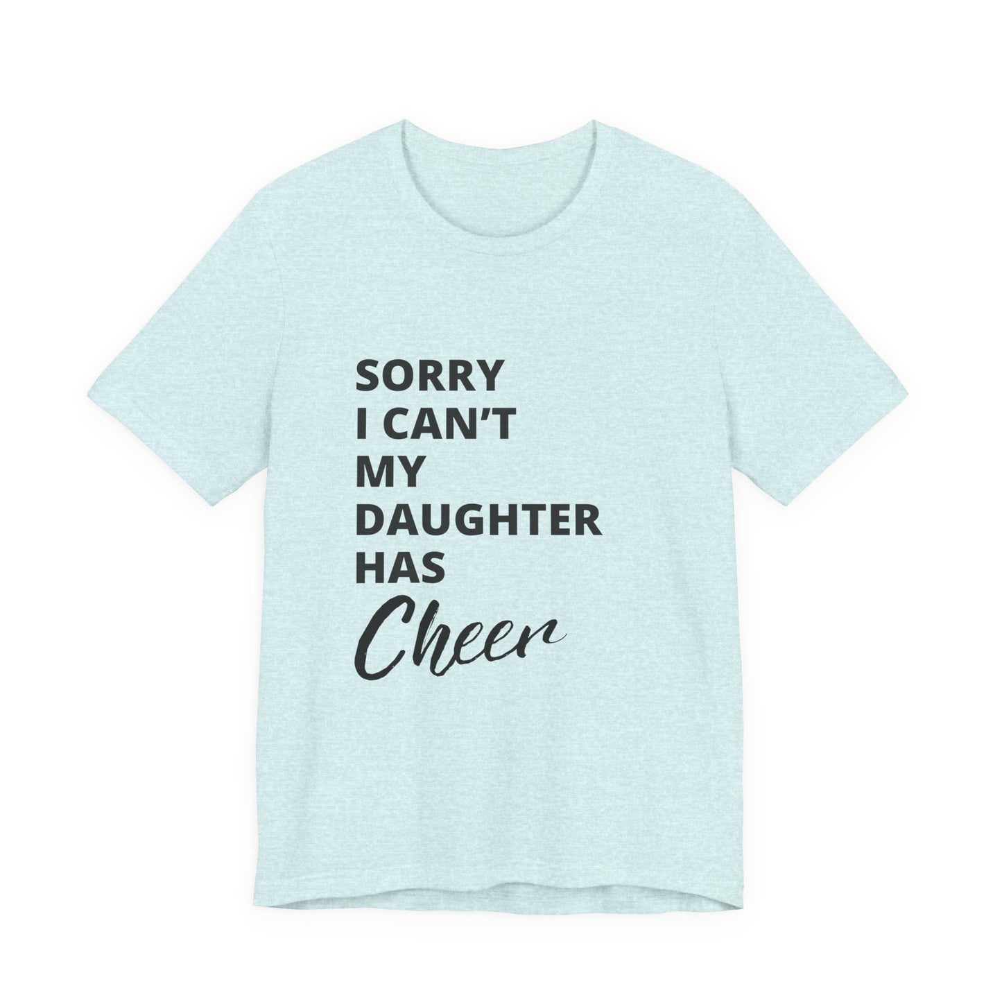 Sorry I Can't My Daughter Has Cheer T-Shirt | Funny Cheer Mom Gift | Cheerleading Mom Tee