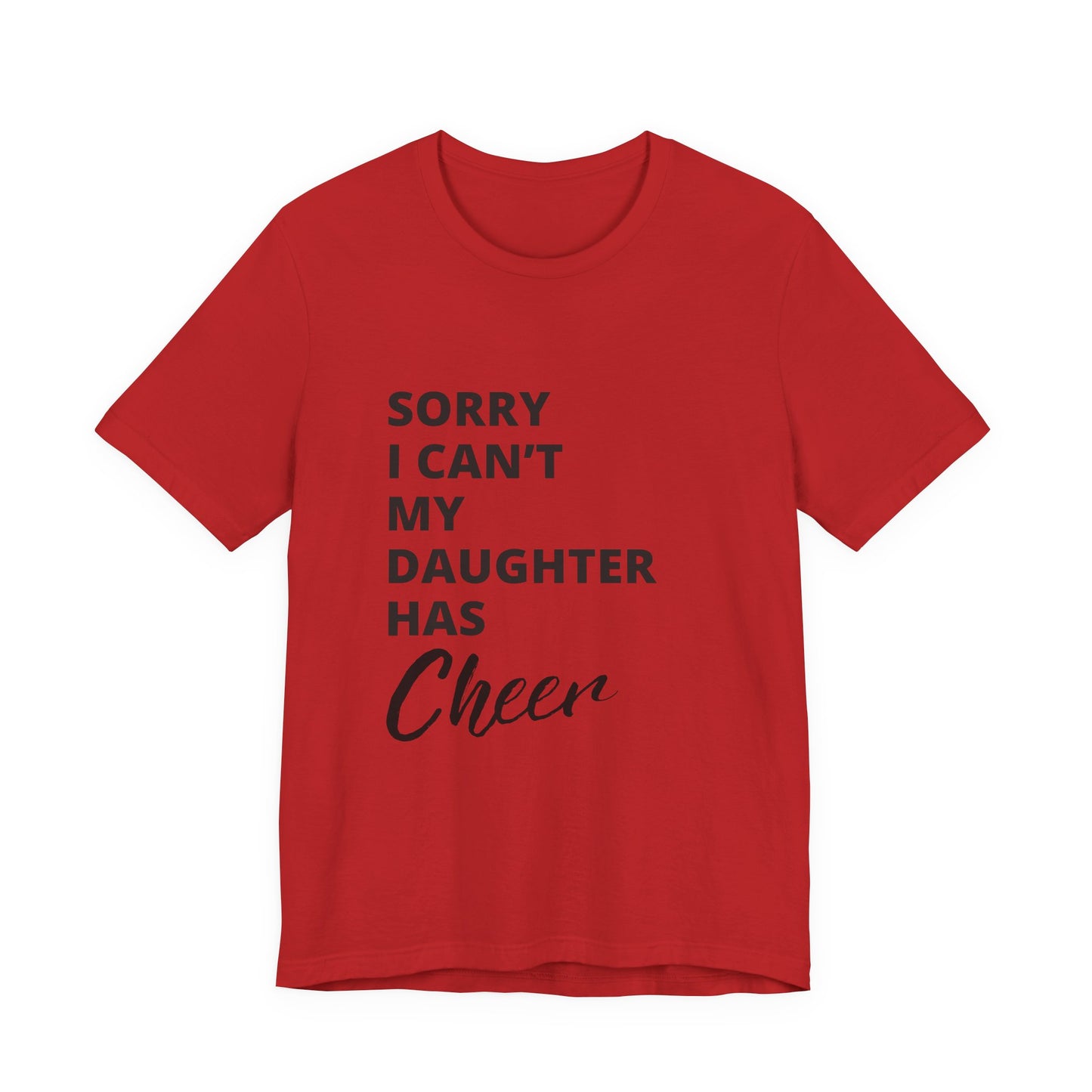 Sorry I Can't My Daughter Has Cheer T-Shirt | Funny Cheer Mom Gift | Cheerleading Mom Tee