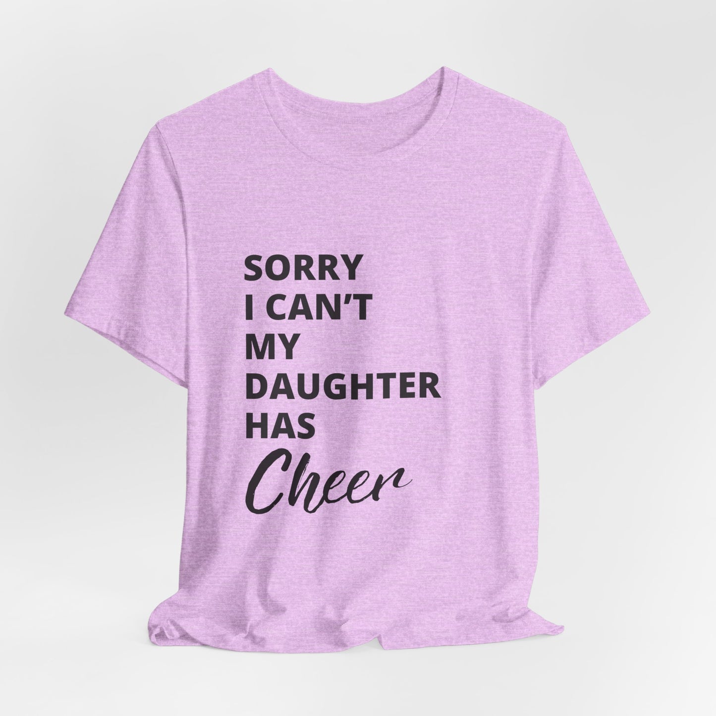 Sorry I Can't My Daughter Has Cheer T-Shirt | Funny Cheer Mom Gift | Cheerleading Mom Tee