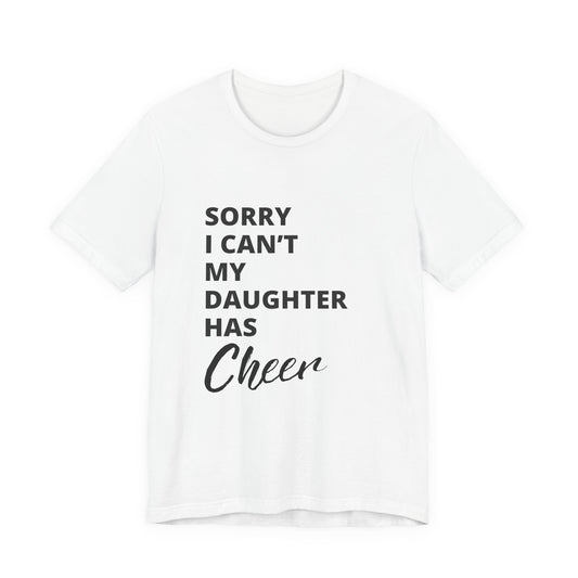 Sorry I Can't My Daughter Has Cheer T-Shirt | Funny Cheer Mom Gift | Cheerleading Mom Tee