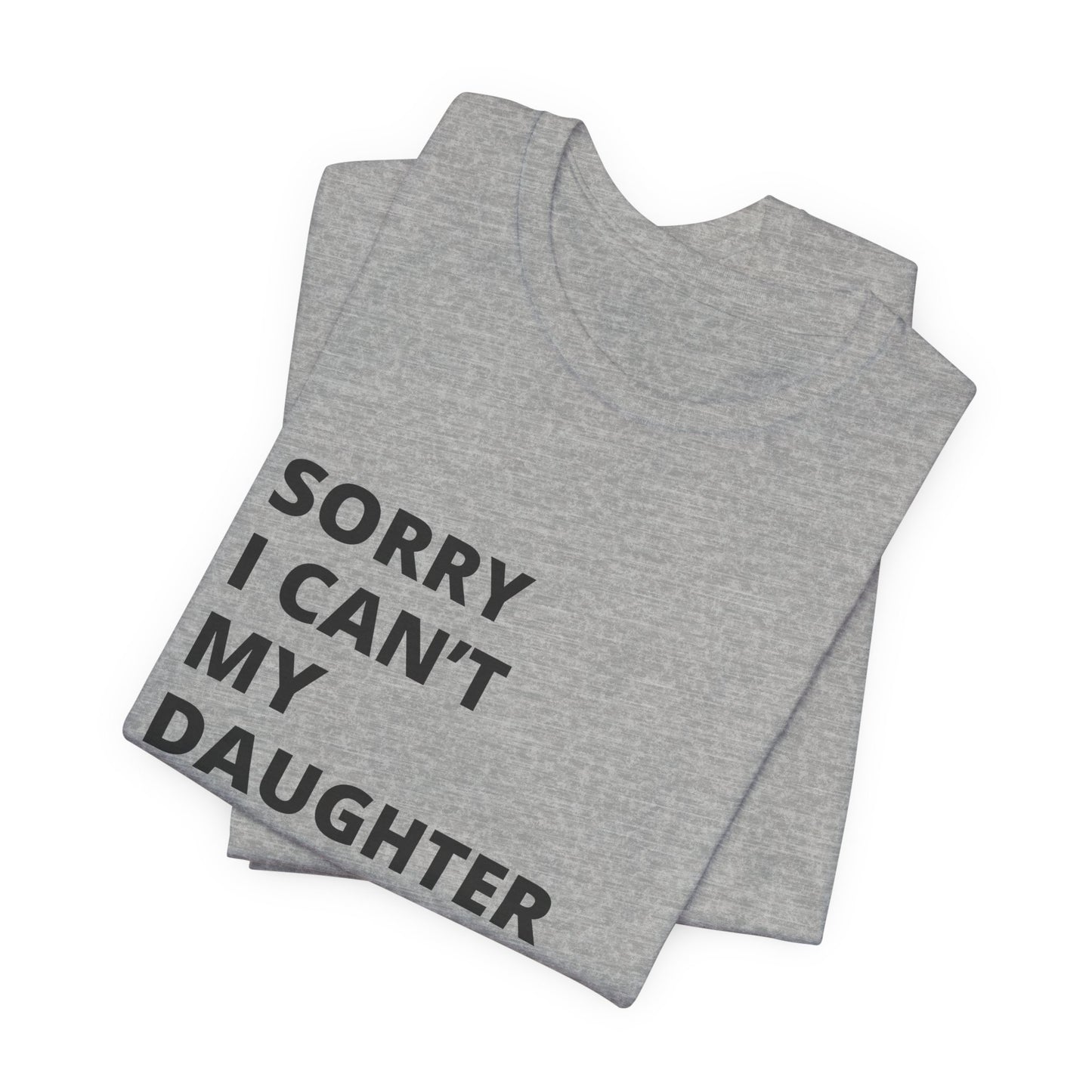 Sorry I Can't My Daughter Has Cheer T-Shirt | Funny Cheer Mom Gift | Cheerleading Mom Tee