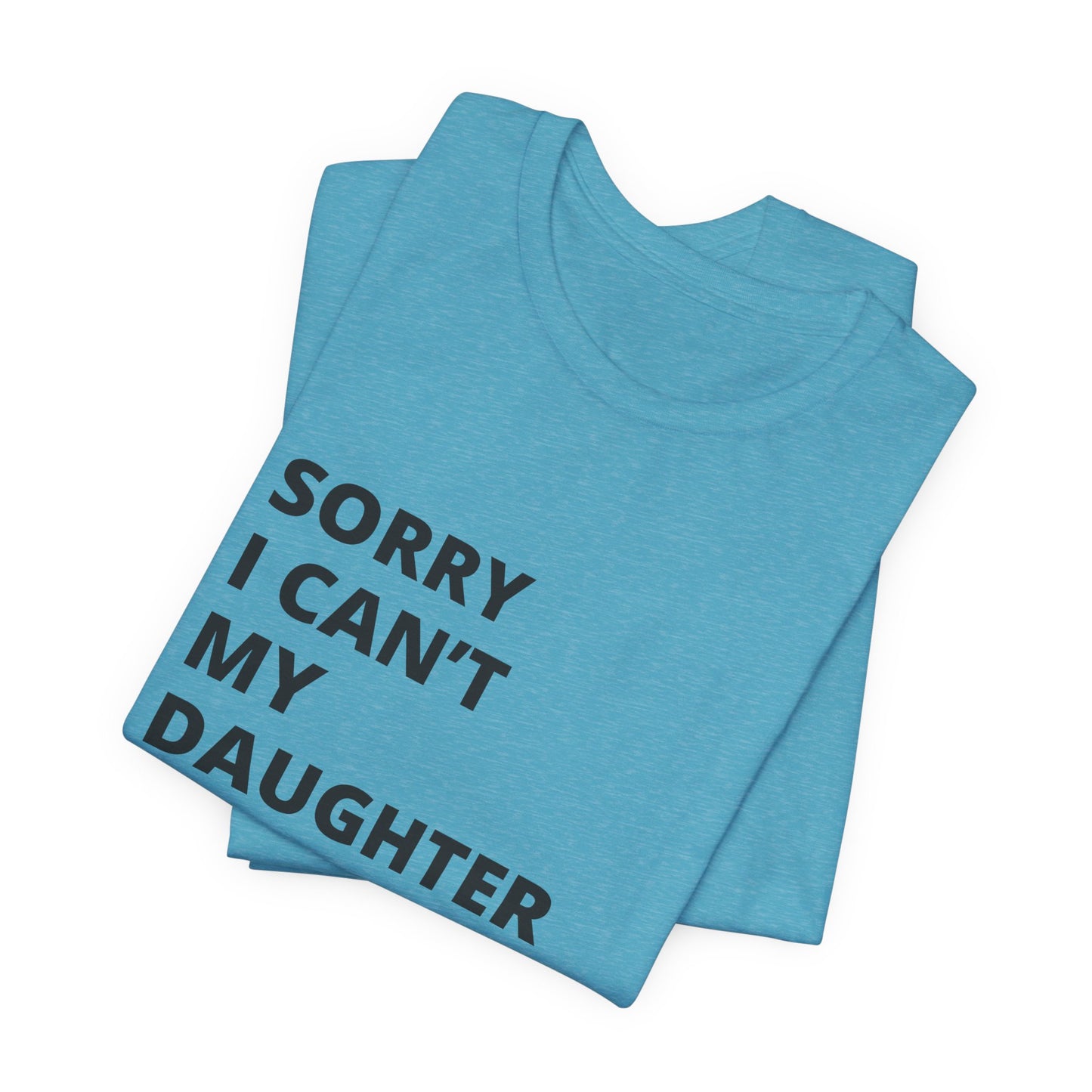 Sorry I Can't My Daughter Has Cheer T-Shirt | Funny Cheer Mom Gift | Cheerleading Mom Tee