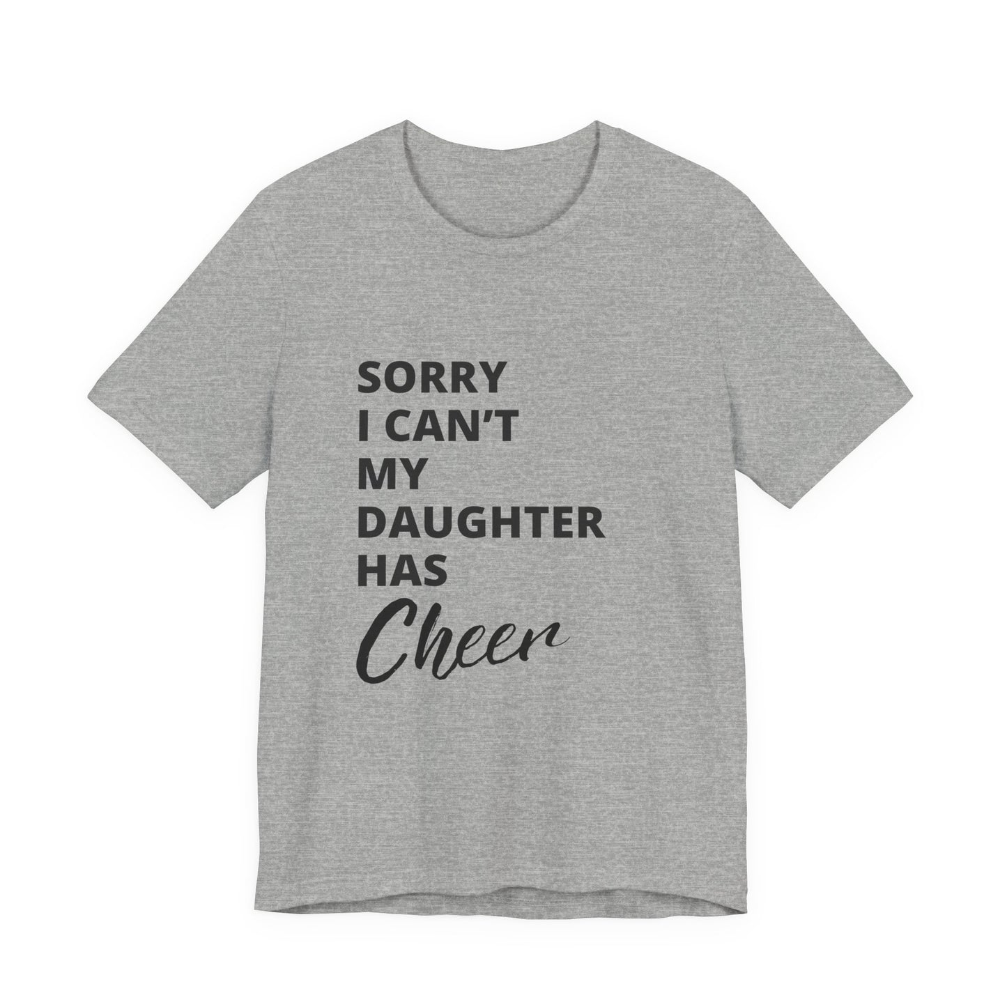 Sorry I Can't My Daughter Has Cheer T-Shirt | Funny Cheer Mom Gift | Cheerleading Mom Tee