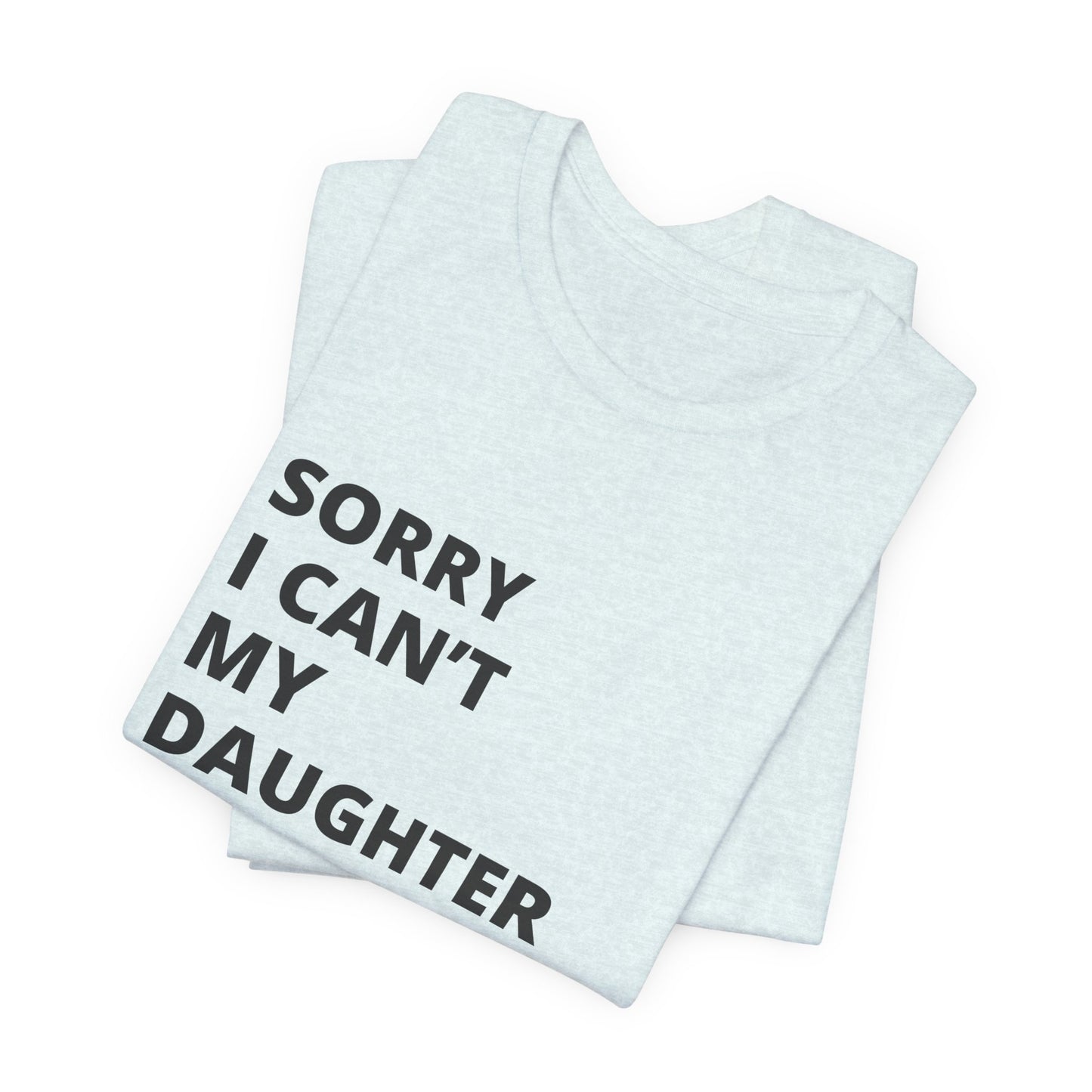 Sorry I Can't My Daughter Has Cheer T-Shirt | Funny Cheer Mom Gift | Cheerleading Mom Tee