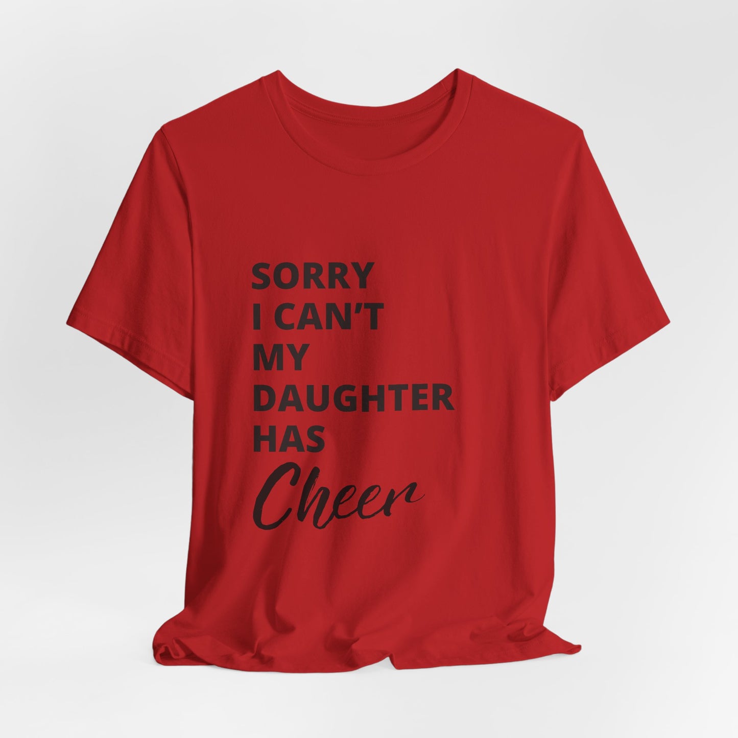 Sorry I Can't My Daughter Has Cheer T-Shirt | Funny Cheer Mom Gift | Cheerleading Mom Tee