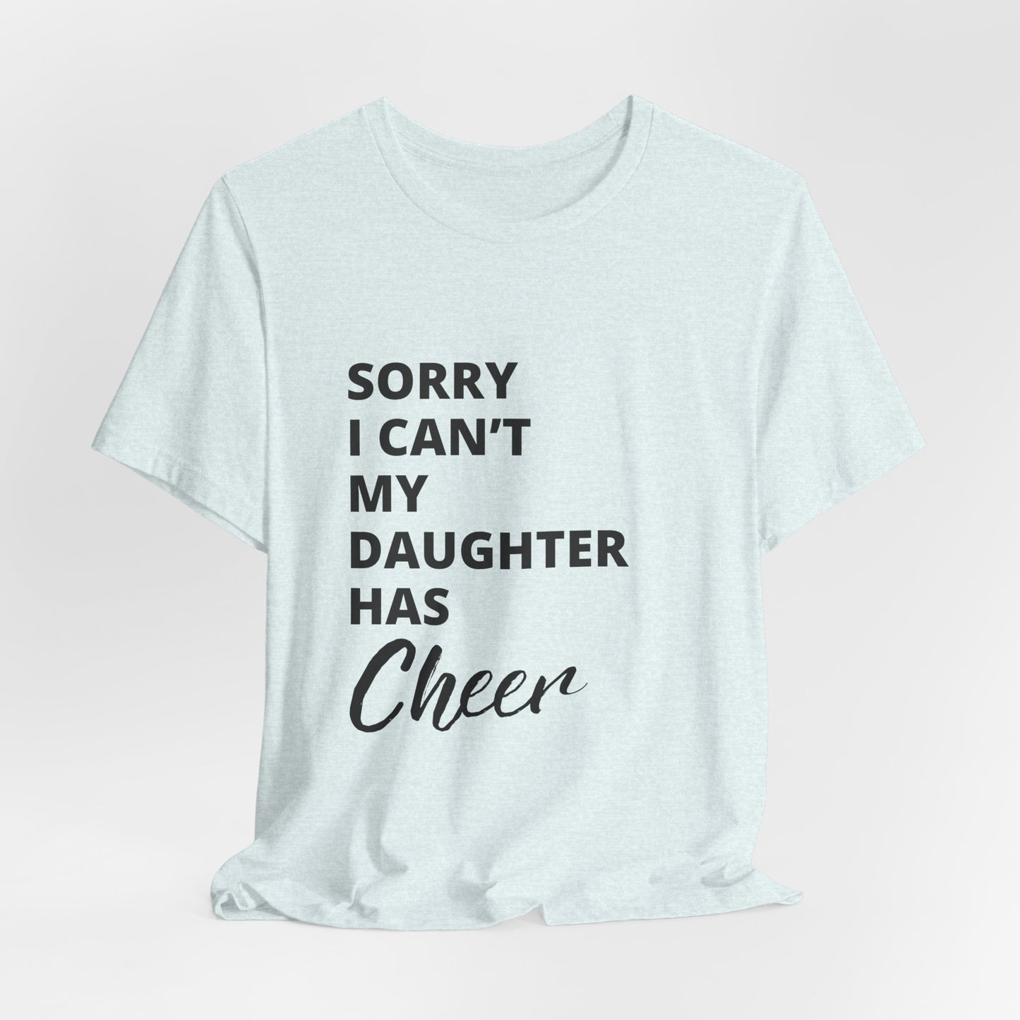 Sorry I Can't My Daughter Has Cheer T-Shirt | Funny Cheer Mom Gift | Cheerleading Mom Tee