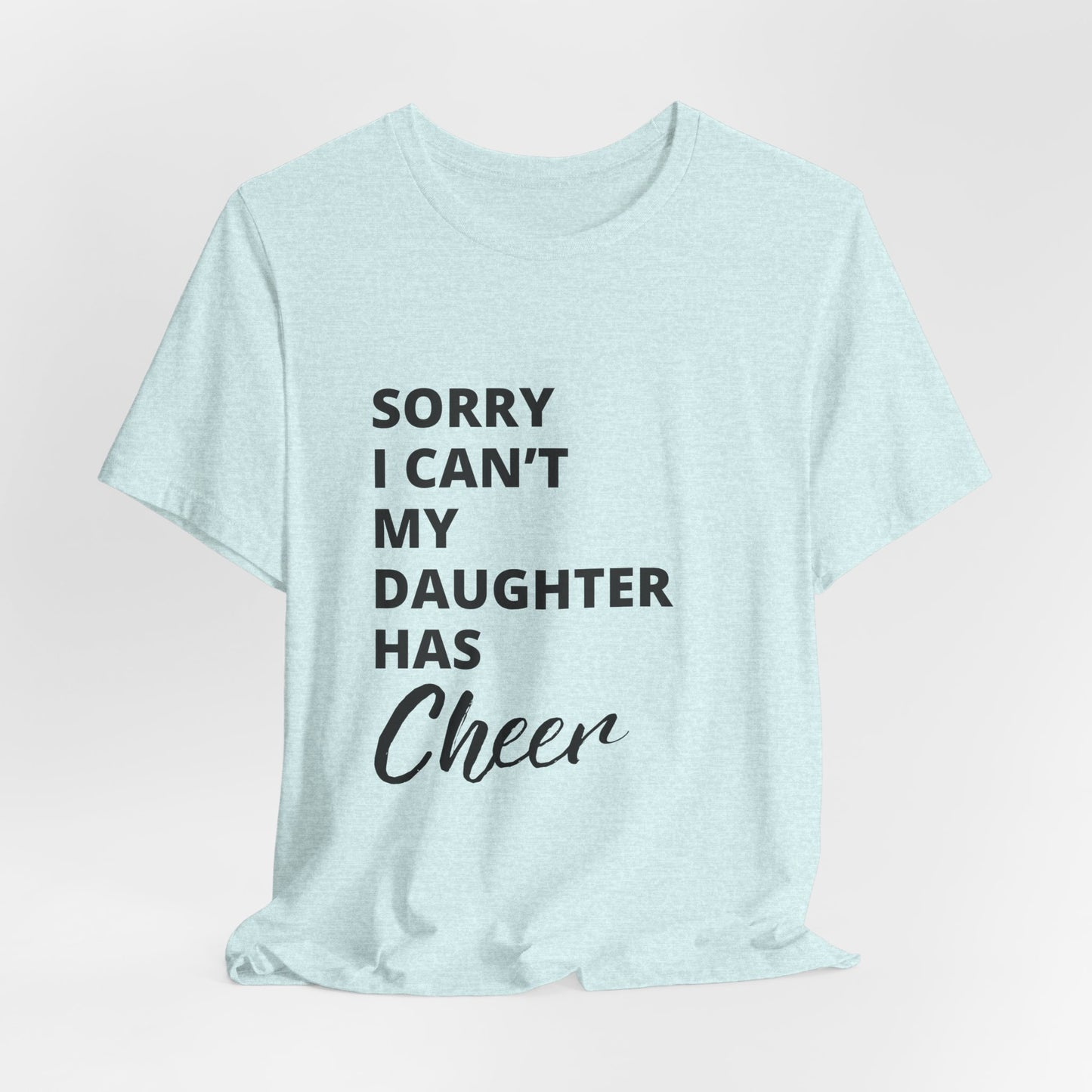 Sorry I Can't My Daughter Has Cheer T-Shirt | Funny Cheer Mom Gift | Cheerleading Mom Tee