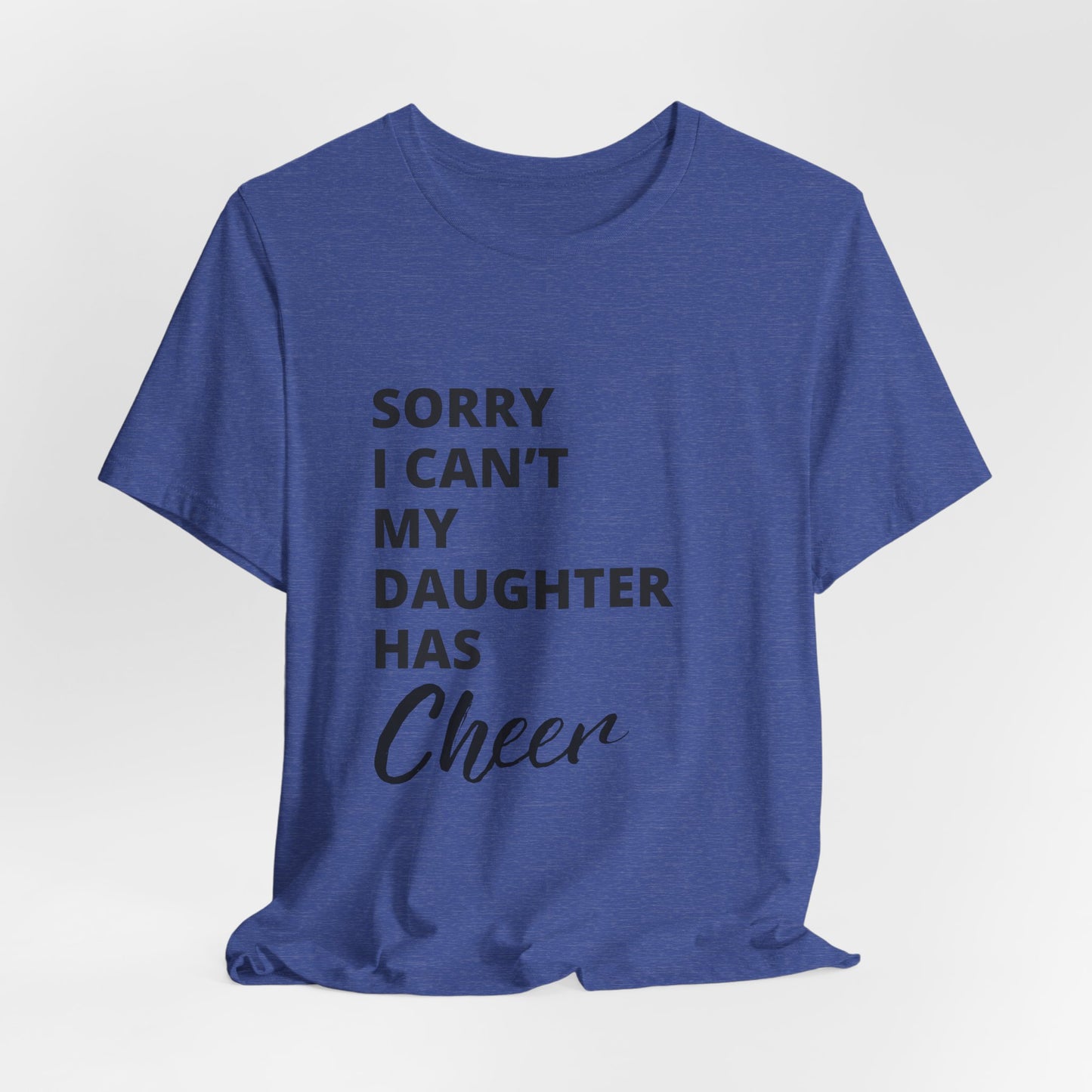 Sorry I Can't My Daughter Has Cheer T-Shirt | Funny Cheer Mom Gift | Cheerleading Mom Tee