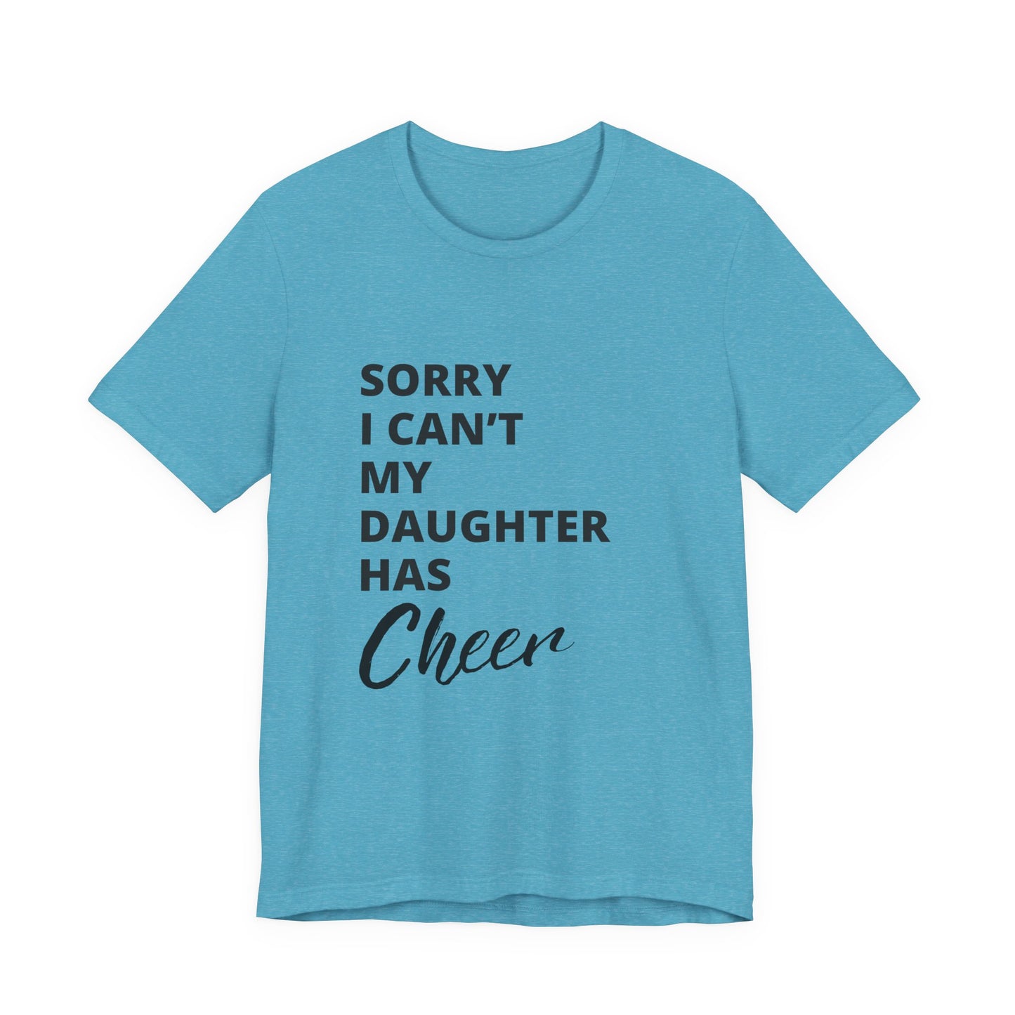 Sorry I Can't My Daughter Has Cheer T-Shirt | Funny Cheer Mom Gift | Cheerleading Mom Tee