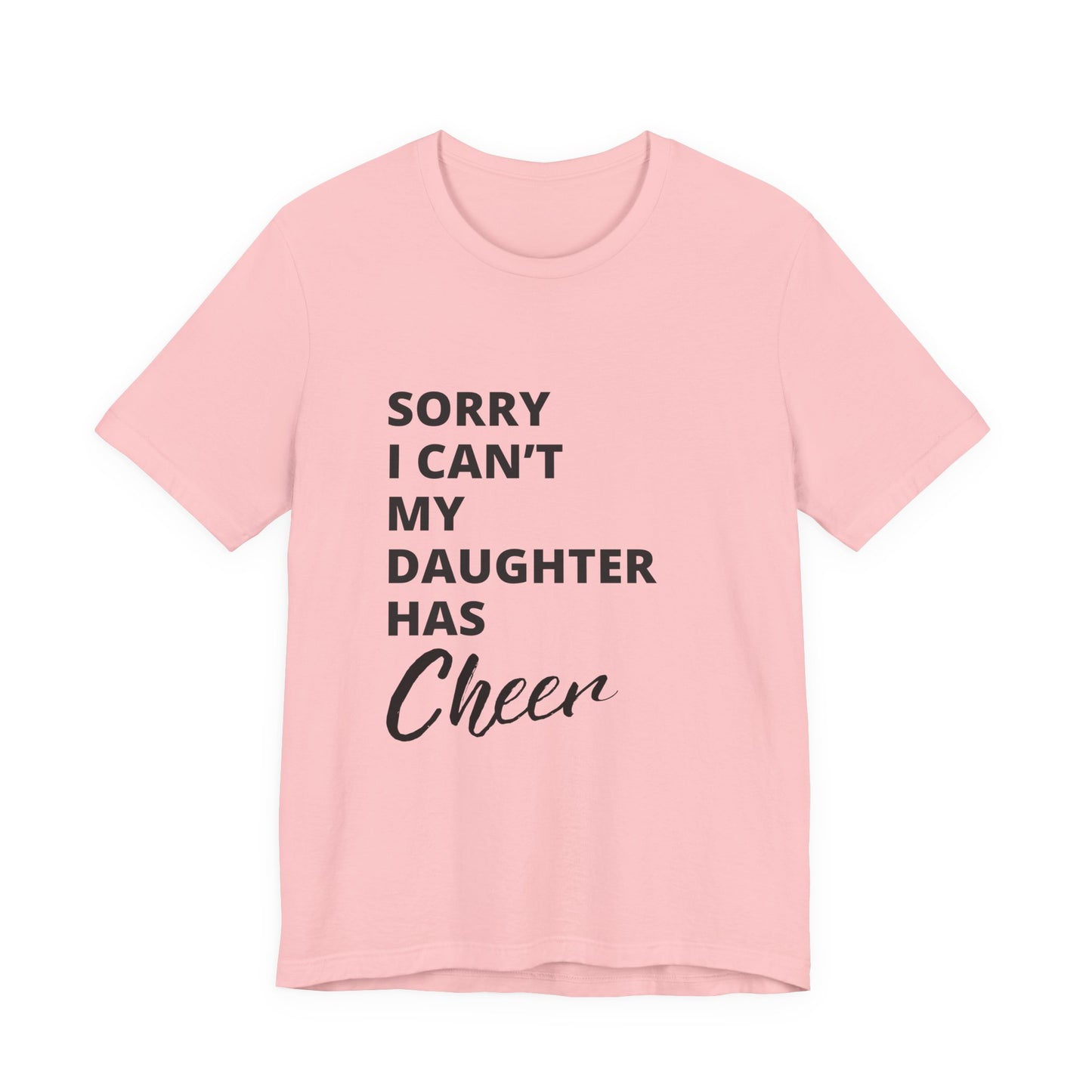 Sorry I Can't My Daughter Has Cheer T-Shirt | Funny Cheer Mom Gift | Cheerleading Mom Tee