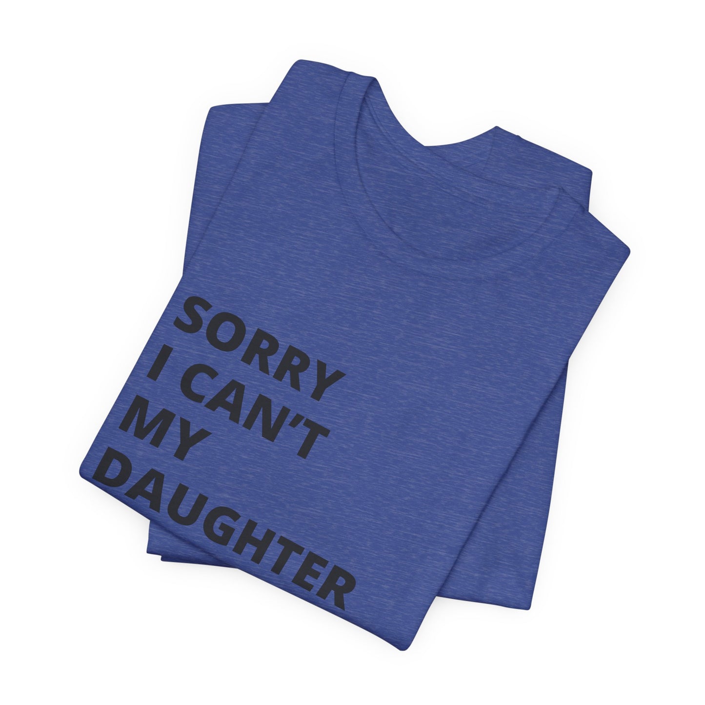 Sorry I Can't My Daughter Has Cheer T-Shirt | Funny Cheer Mom Gift | Cheerleading Mom Tee