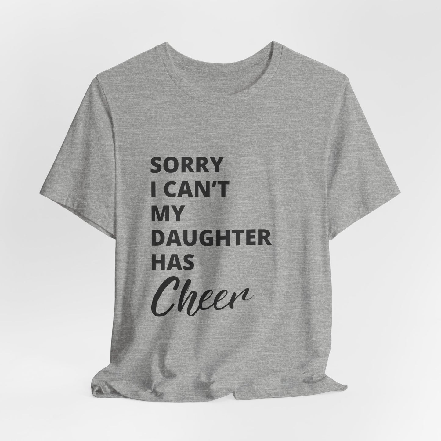 Sorry I Can't My Daughter Has Cheer T-Shirt | Funny Cheer Mom Gift | Cheerleading Mom Tee