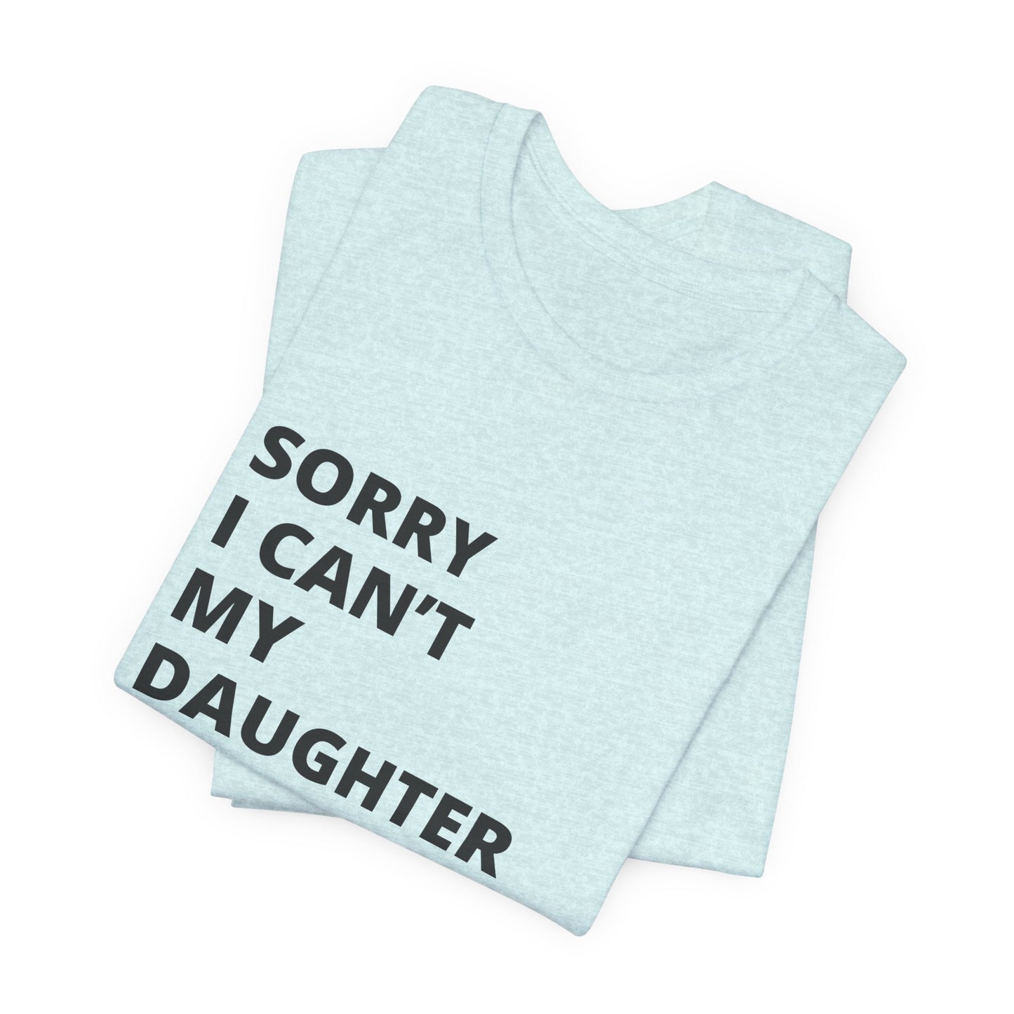 Sorry I Can't My Daughter Has Cheer T-Shirt | Funny Cheer Mom Gift | Cheerleading Mom Tee